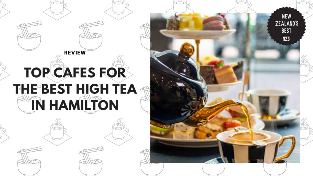 Top 5 Cafes For The Best High Tea In Hamilton