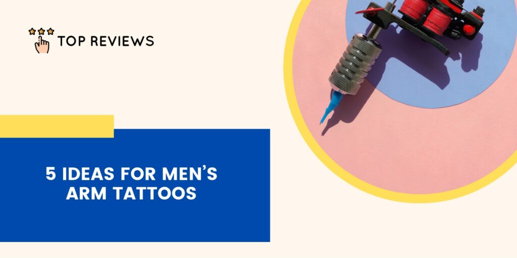 5 Ideas for Men’s Arm Tattoos